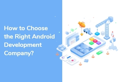 How to Choose the Right Android Development Company?